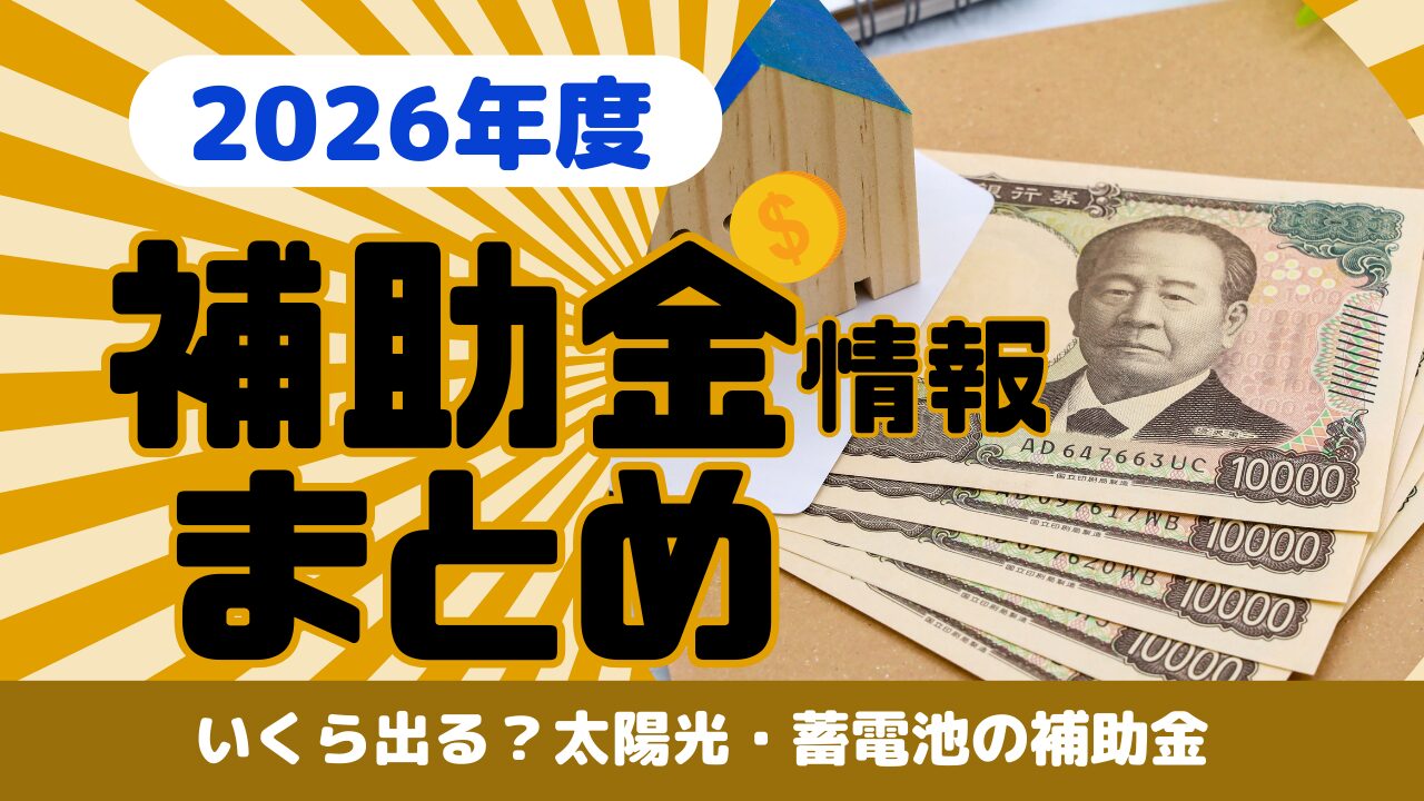 【2026年最新】いくら出る？ 太陽光発電・蓄電池の補助金情報 ＜まとめ＞